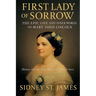 First Lady of Sorrow - The Epic Life and Inner World of Mary Todd Lincoln