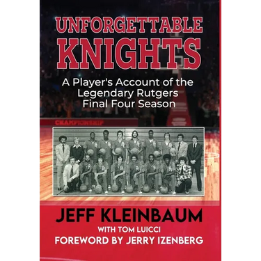 Unforgettable Knights: A Player's Account of the Legendary Rutgers Final Four Season