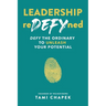 Leadership reDEFYned: DEFY the Ordinary to Unleash Your Potential