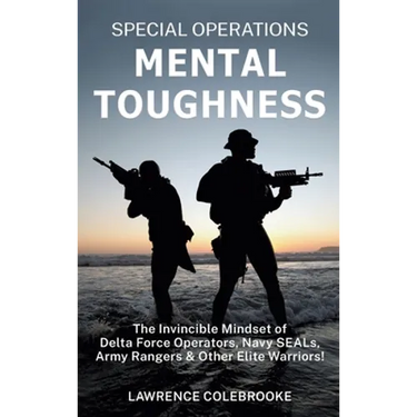 Special Operations Mental Toughness: The Invincible Mindset of Delta Force Operators, Navy SEALs, Army Rangers and Other Elite Warriors!