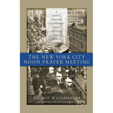 The New York City Noon Prayer Meeting: A Simple Prayer Gathering that Changed the World