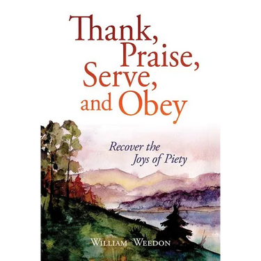 Thank, Praise, Serve, and Obey: Recover the Joys of Piety
