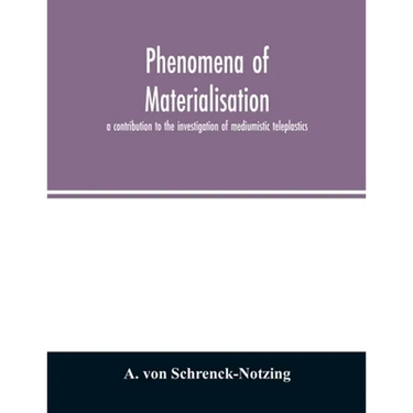 Phenomena of materialisation: a contribution to the investigation of mediumistic teleplastics