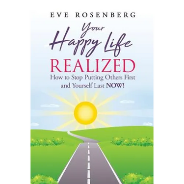 Your Happy Life Realized: How to Stop Putting Others First and Yourself Last NOW!