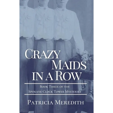 Crazy Maids in a Row: Book Three of the Spokane Clock Tower Mysteries