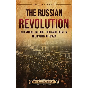 The Russian Revolution: An Enthralling Guide to a Major Event in the History of Russia