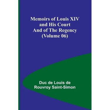Memoirs of Louis XIV and His Court and of the Regency (Volume 06)