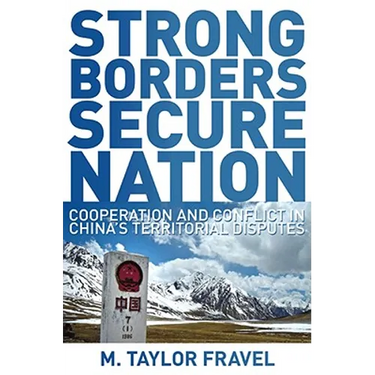 Strong Borders, Secure Nation: Cooperation and Conflict in China's Territorial Disputes