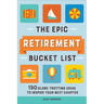 The Epic Retirement Bucket List: 150 Globetrotting Ideas to Inspire Your Next Chapter