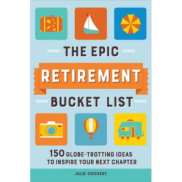 The Epic Retirement Bucket List: 150 Globetrotting Ideas to Inspire Your Next Chapter