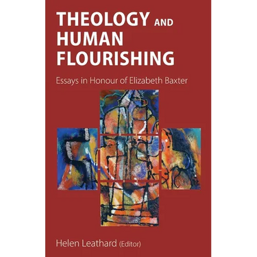 Theology and Human Flourishing: Essays in Honour of Elizabeth Baxter