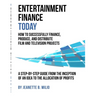 Entertainment Finance Today: How To Successfully Finance, Produce, And Distribute Film And Television Projects