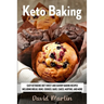 Keto Baking: Easy Keto Diet Sweet and Savory Baking Recipes including Bread, Buns, Cookies, Bars, Cakes, and Muffins