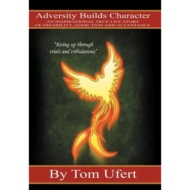 Adversity Builds Character: An Inspirational True Life Story of Disability, Addiction, and Acceptance