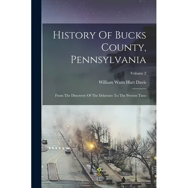 History Of Bucks County, Pennsylvania: From The Discovery Of The Delaware To The Present Time; Volume 2