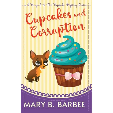 Cupcakes and Corruption: A Tiny Dog Amateur Sleuth Mystery
