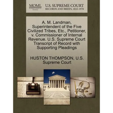 A. M. Landman, Superintendent of the Five Civilized Tribes, Etc., Petitioner, V. Commissioner of Internal Revenue. U.S. Supreme Court Transcript of Re