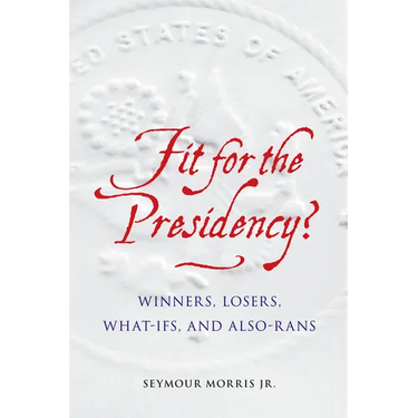 Fit for the Presidency?: Winners, Losers, What-Ifs, and Also-Rans