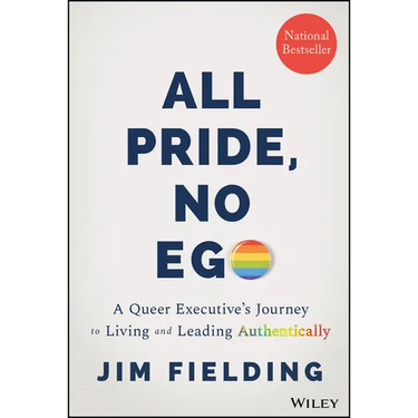 All Pride, No Ego: A Queer Executive's Journey to Living and Leading Authentically