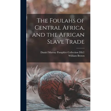 The Foulahs of Central Africa, and the African Slave Trade