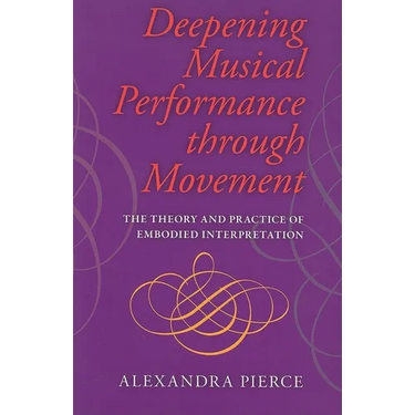 Deepening Musical Performance Through Movement: The Theory and Practice of Embodied Interpretation