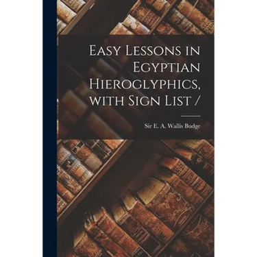 Easy Lessons in Egyptian Hieroglyphics, With Sign List /