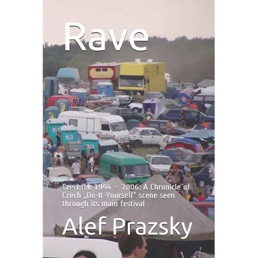 Rave: Czechtek 1994 - 2006: A Chronicle of Czech "Do-It-Yourself scene seen through its main festival