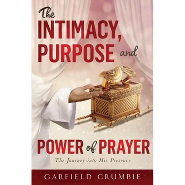 The Intimacy, Purpose and Power of Prayer: The Journey into His Presence