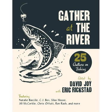 Gather at the River: Twenty-Five Authors on Fishing