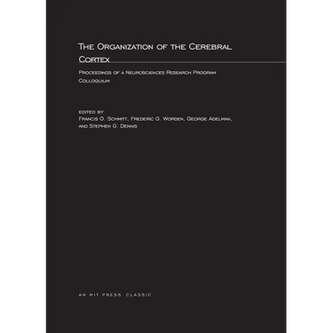 The Organization of the Cerebral Cortex: Proceedings of a Neurosciences Research Program Colloquium