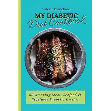 My Diabetic Diet Cookbook: 50 Amazing Meat, Seafood & Vegetable Diabetic Recipes