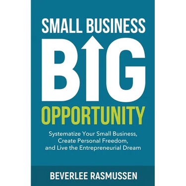 Small Business Big Opportunity: Systematize Your Small Business, Create Personal Freedom, and Live the Entrepreneurial Dream