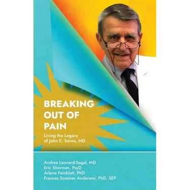 Breaking Out Of Pain: Living the Legacy of John E. Sarno, MD.
