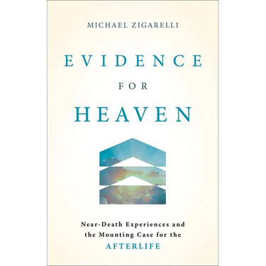 Evidence for Heaven: Near-Death Experiences and the Mounting Case for the Afterlife
