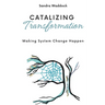 Catalyzing Transformation: Making System Change Happen