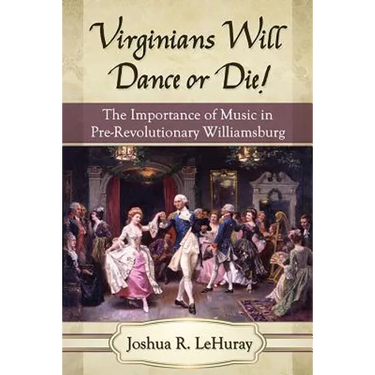 Virginians Will Dance or Die!: The Importance of Music in Pre-Revolutionary Williamsburg