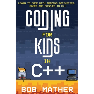 Coding for Kids in C++: Learn to Code with Amazing Activities, Games and Puzzles in C++