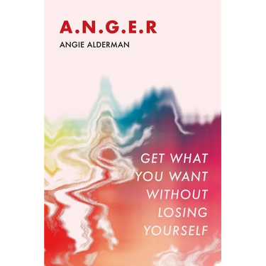 A.N.G.E.R.: Get What You Want Without Losing Yourself