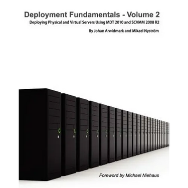 Deployment Fundamentals, Vol. 2: Deploying Physical and Virtual Servers Using Mdt 2010 and Scvmm 2008 R2