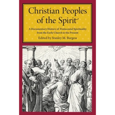 Christian Peoples of the Spirit: A Documentary History of Pentecostal Spirituality from the Early Church to the Present