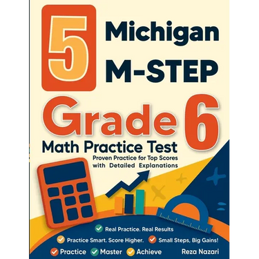 5 Michigan M-STEP Grade 6 Math Practice Tests: Proven Practice for Top Scores with Detailed Explanations