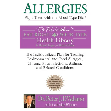 Allergies: Fight Them with the Blood Type Diet: The Individualized Plan for Treating Environmental and Food Allergies, Chronic Sinus Infections, Asthm