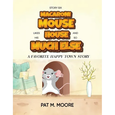 MACARONI MOUSE LIKES HIS HOUSE AND SO MUCH ELSE (Welcome to Happy Town Book 6)