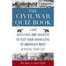 The Civil War Quiz Book: 1,600 Questions and Answers to Test Your Knowledge of America's Most Divisive Conflict