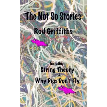 The Not So Stories: Short Stories by Rod Griffiths