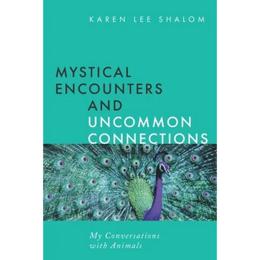 Mystical Encounters and Uncommon Connections: My Conversations with Animals