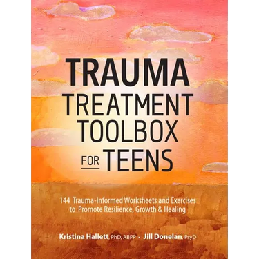 Trauma Treatment Toolbox for Teens: 144 Trauma: Informed Worksheets and Exercises to Promote Resilience, Growth & Healing