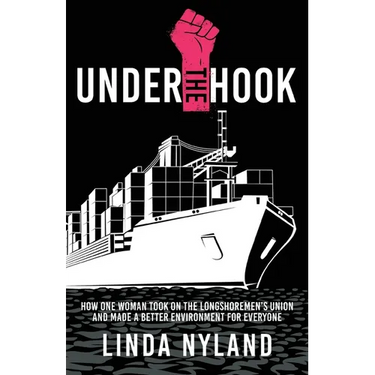 Under the Hook: How One Woman Took on the Longshoremen's Union and Made a Better Environment for Everyone