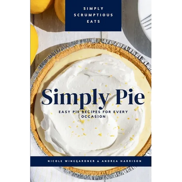 Simply Pie: Easy Pie Recipes for Every Occasion