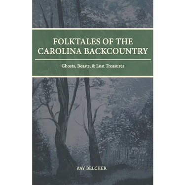 Folktales of the Carolina Backcountry: Ghosts, Beasts, & Lost Treasures